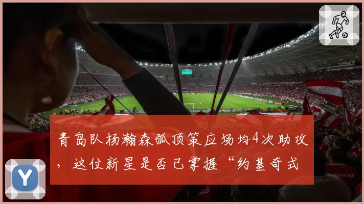 青岛队杨瀚森弧顶策应场均4次助攻,这位新星是否已掌握“约基奇式”打法?