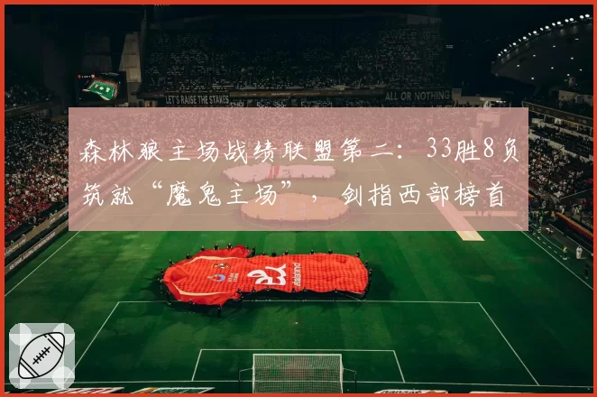 森林狼主场战绩联盟第二：33胜8负筑就“魔鬼主场”，剑指西部榜首
