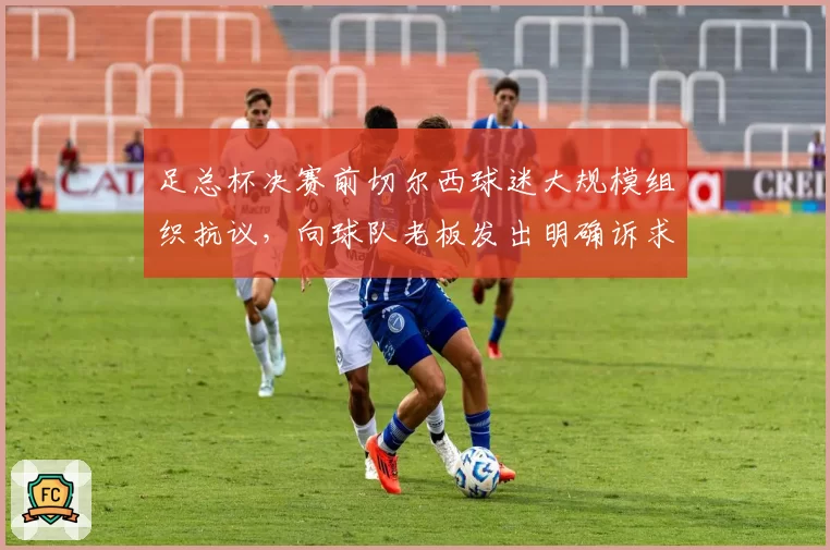 足总杯决赛前切尔西球迷大规模组织抗议，向球队老板发出明确诉求