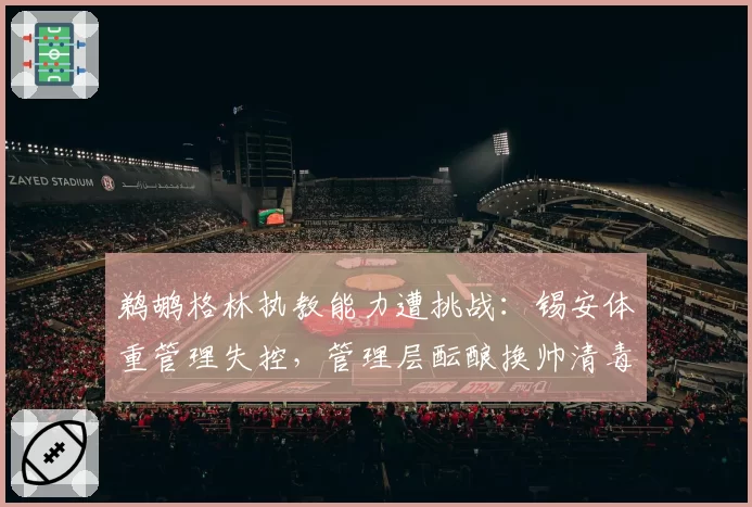 鹈鹕格林执教能力遭挑战：锡安体重管理失控，管理层酝酿换帅清毒瘤